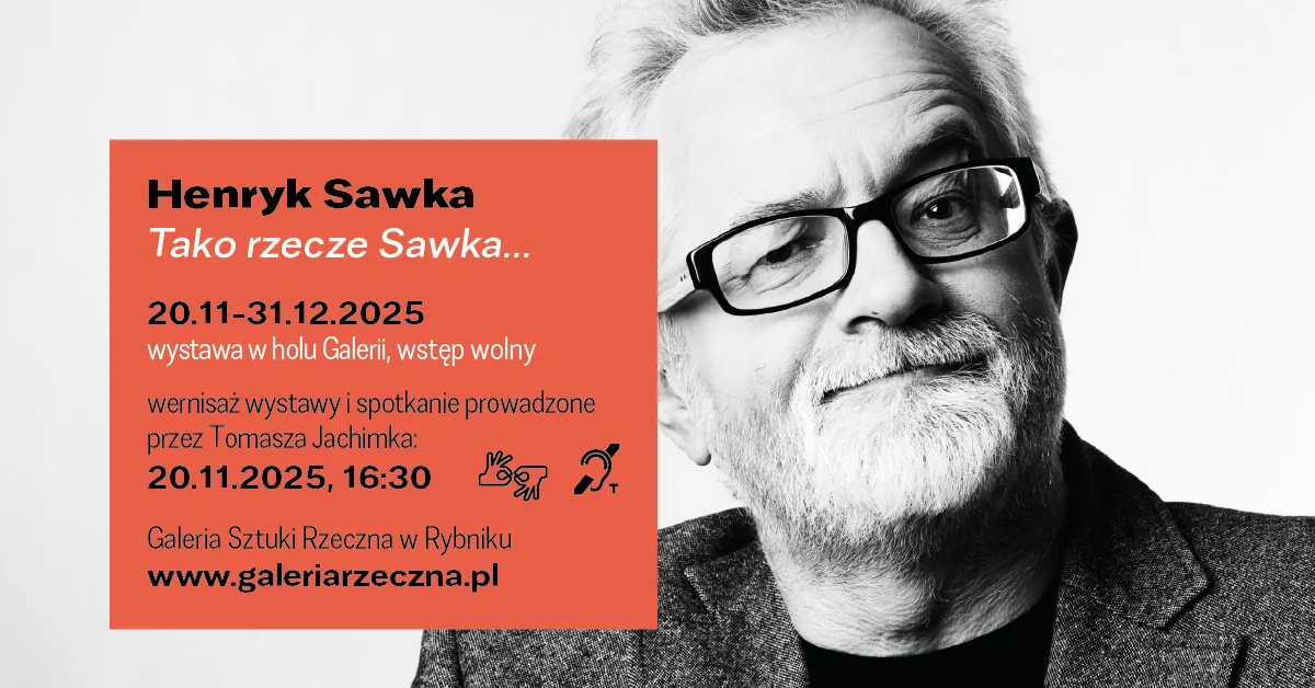 Portret Henryka Sawki w czerni i bieli. Obok informacja o wystawie „Tako rzecze Sawka…” w Galerii Sztuki Rzeczna w Rybniku, 20.11–31.12.2025. Wernisaż 20 listopada o 16:30, wstęp wolny. Wydarzenie tłumaczone na Polski Język Migowy.